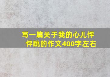 写一篇关于我的心儿怦怦跳的作文400字左右