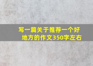 写一篇关于推荐一个好地方的作文350字左右