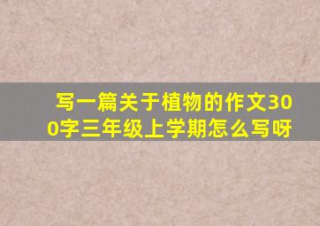 写一篇关于植物的作文300字三年级上学期怎么写呀