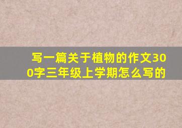 写一篇关于植物的作文300字三年级上学期怎么写的