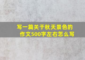 写一篇关于秋天景色的作文500字左右怎么写