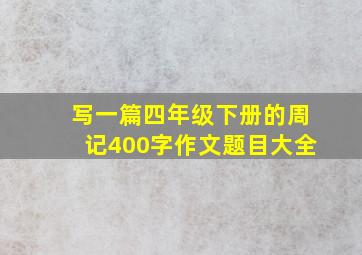 写一篇四年级下册的周记400字作文题目大全