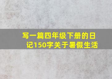 写一篇四年级下册的日记150字关于暑假生活