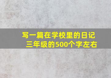 写一篇在学校里的日记三年级的500个字左右