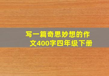 写一篇奇思妙想的作文400字四年级下册