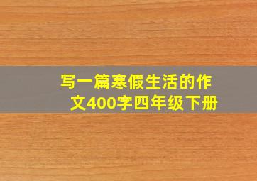 写一篇寒假生活的作文400字四年级下册