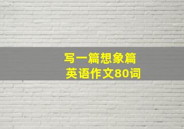 写一篇想象篇英语作文80词