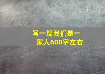 写一篇我们是一家人600字左右