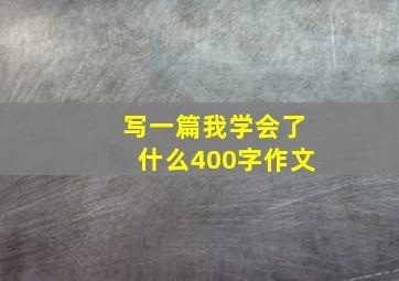 写一篇我学会了什么400字作文