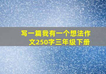 写一篇我有一个想法作文250字三年级下册