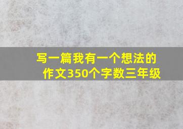 写一篇我有一个想法的作文350个字数三年级