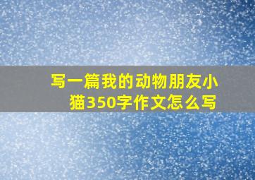 写一篇我的动物朋友小猫350字作文怎么写