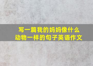 写一篇我的妈妈像什么动物一样的句子英语作文