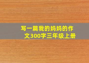 写一篇我的妈妈的作文300字三年级上册