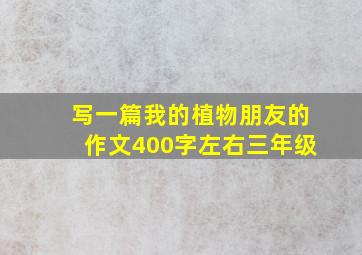 写一篇我的植物朋友的作文400字左右三年级