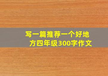 写一篇推荐一个好地方四年级300字作文