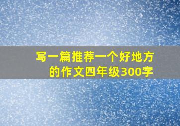 写一篇推荐一个好地方的作文四年级300字