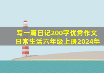 写一篇日记200字优秀作文日常生活六年级上册2024年