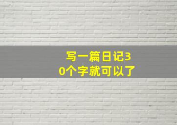 写一篇日记30个字就可以了