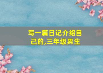 写一篇日记介绍自己的,三年级男生