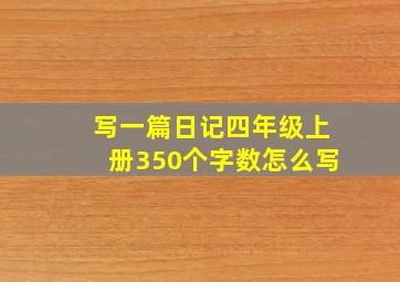 写一篇日记四年级上册350个字数怎么写