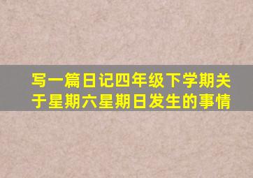 写一篇日记四年级下学期关于星期六星期日发生的事情