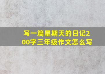 写一篇星期天的日记200字三年级作文怎么写