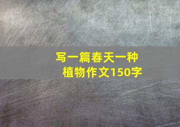 写一篇春天一种植物作文150字