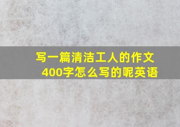 写一篇清洁工人的作文400字怎么写的呢英语