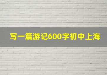 写一篇游记600字初中上海