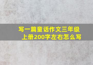 写一篇童话作文三年级上册200字左右怎么写