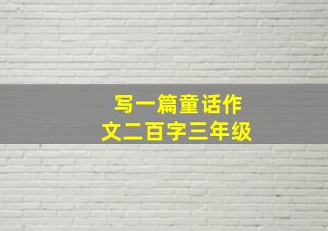 写一篇童话作文二百字三年级