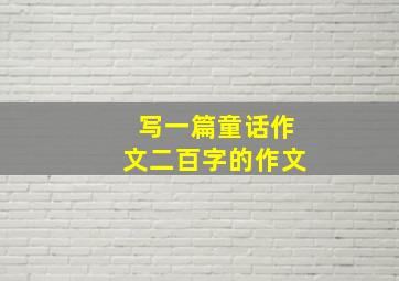 写一篇童话作文二百字的作文