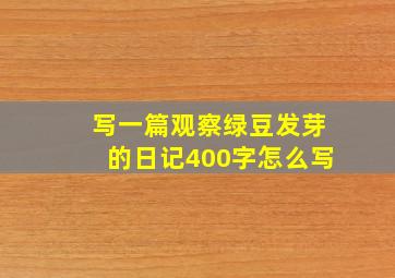 写一篇观察绿豆发芽的日记400字怎么写