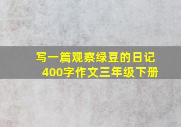 写一篇观察绿豆的日记400字作文三年级下册