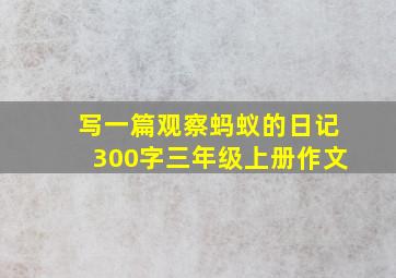 写一篇观察蚂蚁的日记300字三年级上册作文