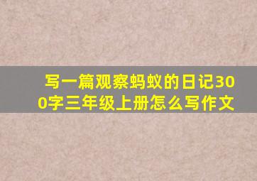 写一篇观察蚂蚁的日记300字三年级上册怎么写作文