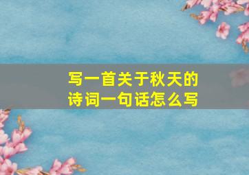 写一首关于秋天的诗词一句话怎么写