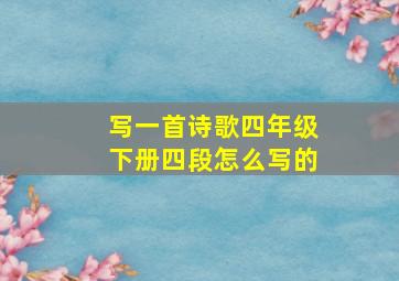 写一首诗歌四年级下册四段怎么写的