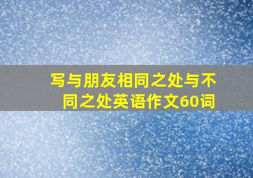 写与朋友相同之处与不同之处英语作文60词