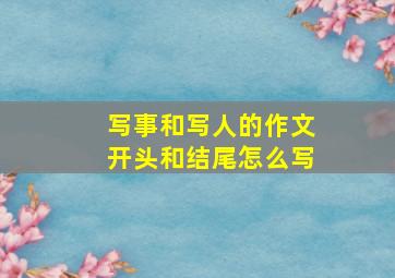 写事和写人的作文开头和结尾怎么写