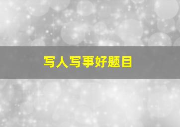 写人写事好题目