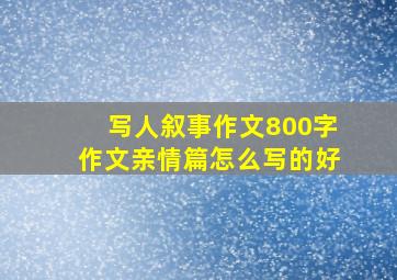 写人叙事作文800字作文亲情篇怎么写的好