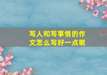 写人和写事情的作文怎么写好一点呢