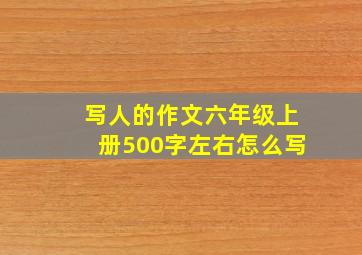 写人的作文六年级上册500字左右怎么写