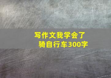 写作文我学会了骑自行车300字