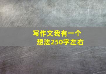 写作文我有一个想法250字左右