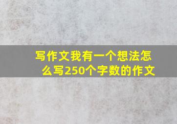 写作文我有一个想法怎么写250个字数的作文