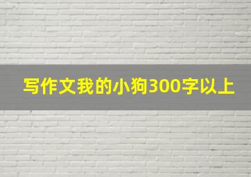 写作文我的小狗300字以上