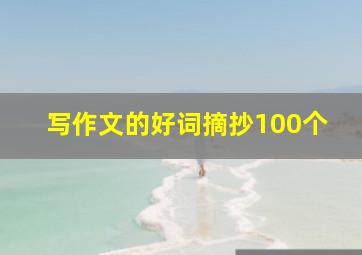 写作文的好词摘抄100个